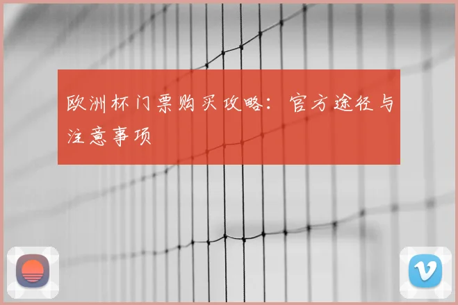 欧洲杯门票购买攻略：官方途径与注意事项