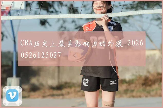 CBA历史上最具影响力的外援_20260526125027